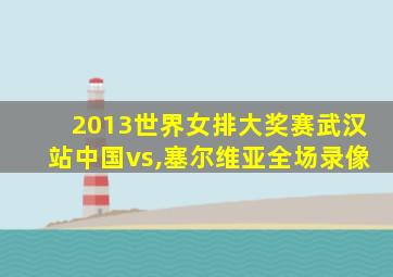 2013世界女排大奖赛武汉站中国vs,塞尔维亚全场录像