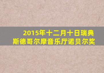 2015年十二月十日瑞典斯德哥尔摩音乐厅诺贝尔奖