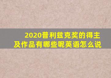 2020普利兹克奖的得主及作品有哪些呢英语怎么说