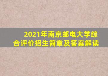 2021年南京邮电大学综合评价招生简章及答案解读