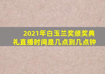 2021年白玉兰奖颁奖典礼直播时间是几点到几点钟