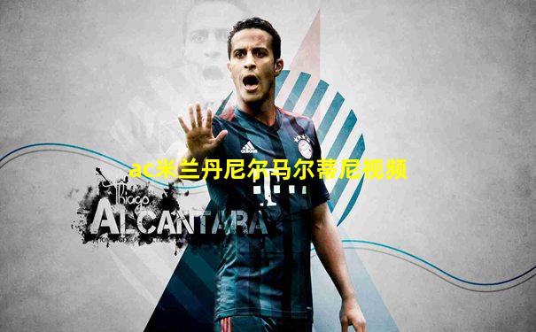ac米兰丹尼尔马尔蒂尼视频