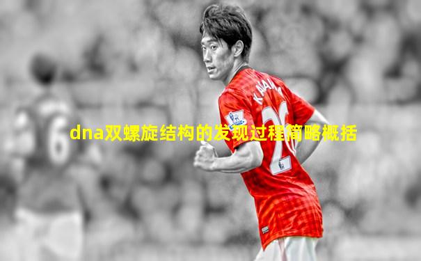 dna双螺旋结构的发现过程简略概括
