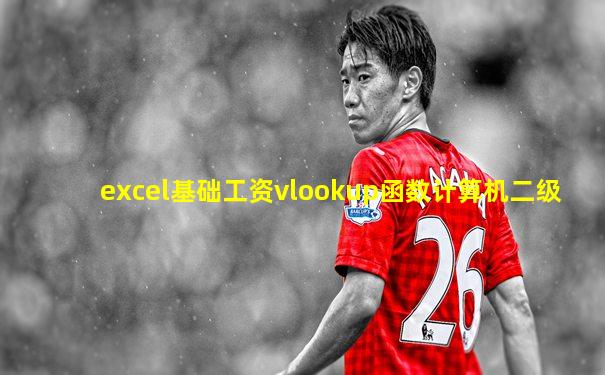 excel基础工资vlookup函数计算机二级