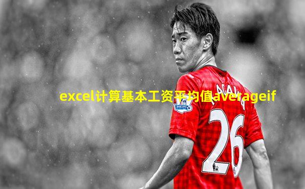 excel计算基本工资平均值averageif