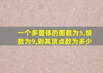 一个多面体的面数为5,棱数为9,则其顶点数为多少