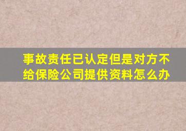 事故责任已认定但是对方不给保险公司提供资料怎么办