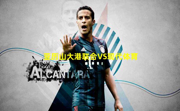亚历山大港联合VS现代体育