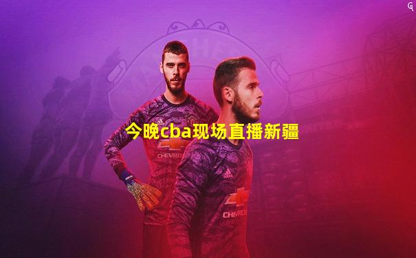 今晚cba现场直播新疆