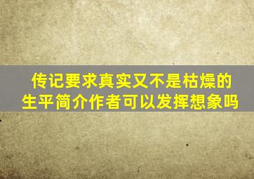 传记要求真实又不是枯燥的生平简介作者可以发挥想象吗