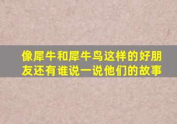 像犀牛和犀牛鸟这样的好朋友还有谁说一说他们的故事