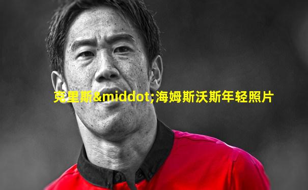 克里斯·海姆斯沃斯年轻照片