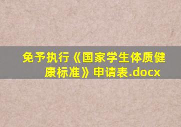 免予执行《国家学生体质健康标准》申请表.docx