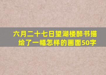 六月二十七日望湖楼醉书描绘了一幅怎样的画面50字