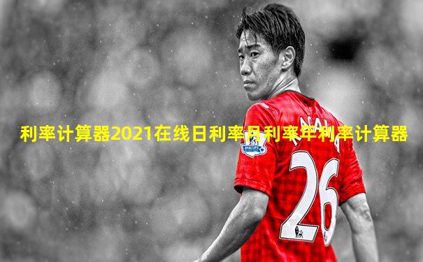 利率计算器2021在线日利率月利率年利率计算器