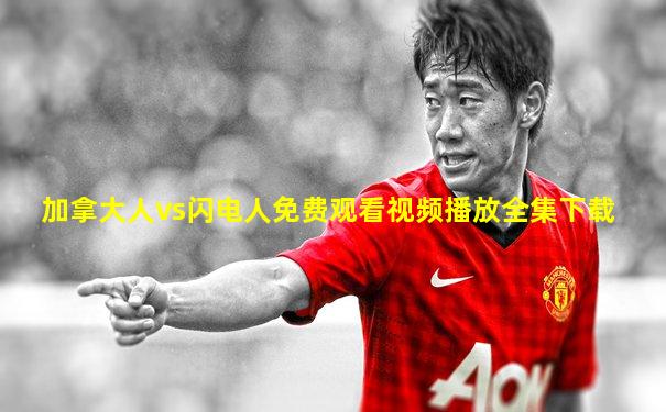 加拿大人vs闪电人免费观看视频播放全集下载