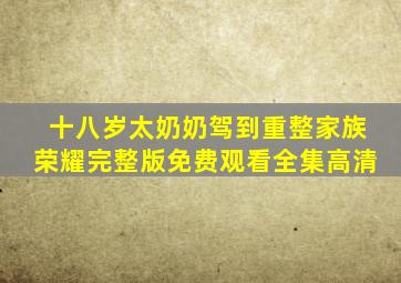 十八岁太奶奶驾到重整家族荣耀完整版免费观看全集高清