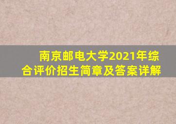 南京邮电大学2021年综合评价招生简章及答案详解