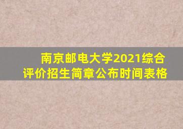南京邮电大学2021综合评价招生简章公布时间表格