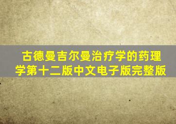 古德曼吉尔曼治疗学的药理学第十二版中文电子版完整版
