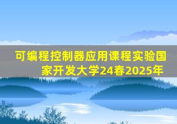 可编程控制器应用课程实验国家开发大学24春2025年