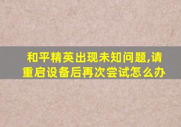 和平精英出现未知问题,请重启设备后再次尝试怎么办