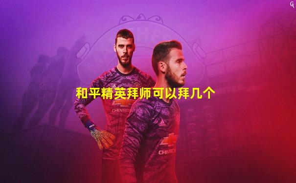 和平精英拜师可以拜几个