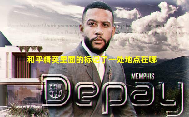 和平精英里面的标记了一处地点在哪
