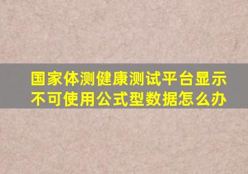 国家体测健康测试平台显示不可使用公式型数据怎么办
