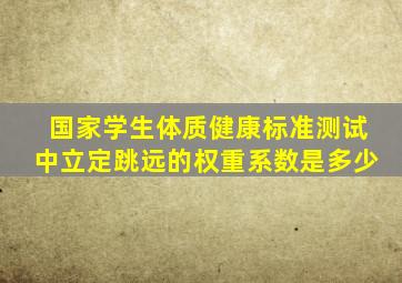 国家学生体质健康标准测试中立定跳远的权重系数是多少