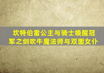 坎特伯雷公主与骑士唤醒冠军之剑吹牛魔法师与双面女仆