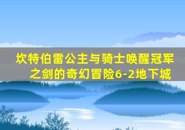 坎特伯雷公主与骑士唤醒冠军之剑的奇幻冒险6-2地下城