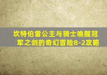 坎特伯雷公主与骑士唤醒冠军之剑的奇幻冒险8-2攻略