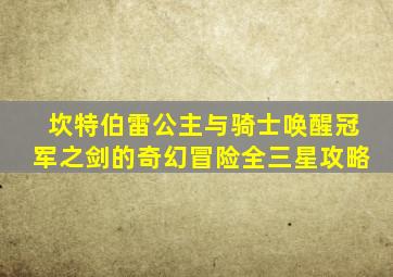 坎特伯雷公主与骑士唤醒冠军之剑的奇幻冒险全三星攻略