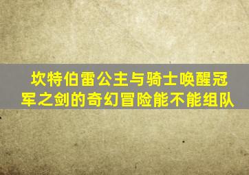 坎特伯雷公主与骑士唤醒冠军之剑的奇幻冒险能不能组队