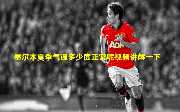 墨尔本夏季气温多少度正常呢视频讲解一下