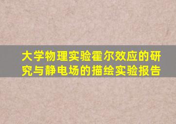 大学物理实验霍尔效应的研究与静电场的描绘实验报告