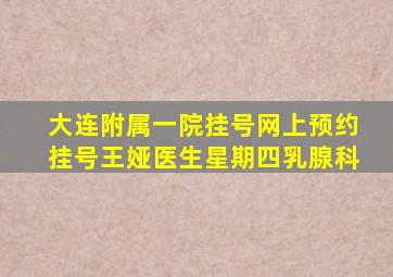 大连附属一院挂号网上预约挂号王娅医生星期四乳腺科