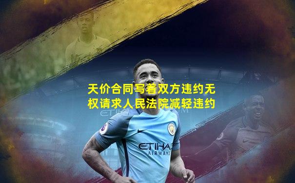 天价合同写着双方违约无权请求人民法院减轻违约