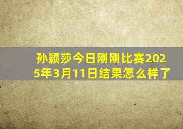 孙颖莎今日刚刚比赛2025年3月11日结果怎么样了