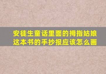 安徒生童话里面的拇指姑娘这本书的手抄报应该怎么画