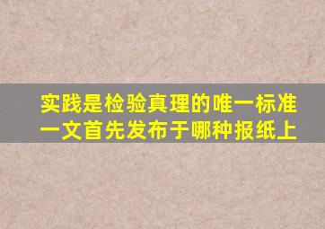 实践是检验真理的唯一标准一文首先发布于哪种报纸上