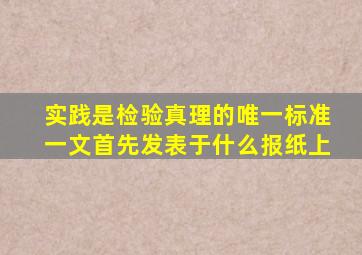 实践是检验真理的唯一标准一文首先发表于什么报纸上