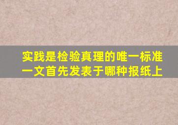实践是检验真理的唯一标准一文首先发表于哪种报纸上