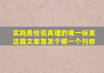 实践是检验真理的唯一标准这篇文章首发于哪一个刊物
