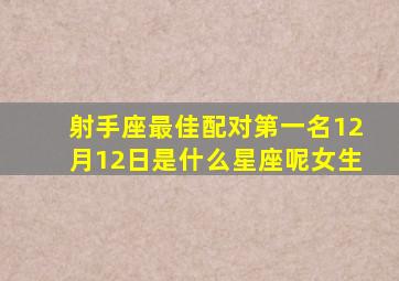 射手座最佳配对第一名12月12日是什么星座呢女生