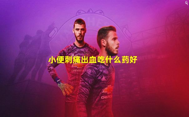 小便刺痛出血吃什么药好