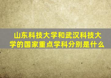 山东科技大学和武汉科技大学的国家重点学科分别是什么