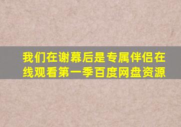 我们在谢幕后是专属伴侣在线观看第一季百度网盘资源