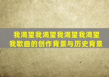 我渴望我渴望我渴望我渴望我歌曲的创作背景与历史背景